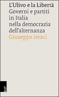 L'Ulivo e la libert&agrave;. Governi e partiti in Italia nella democrazia dell'alternanza