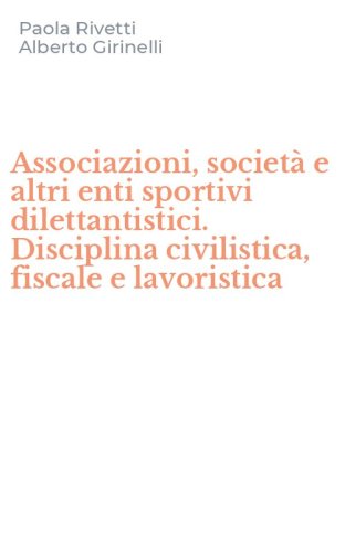 Associazioni, societ&agrave; e altri enti sportivi dilettantistici. Disciplina civilistica, fiscale e lavoristica