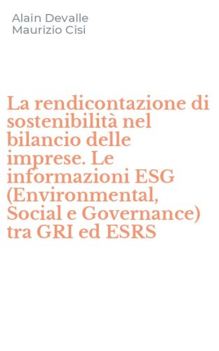 La rendicontazione di sostenibilit&agrave; nel bilancio delle imprese. Le informazioni ESG (Environmental, Social e Governance) tra GRI ed ESRS