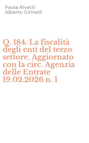 Q. 184. La fiscalit&agrave; degli enti del terzo settore. Aggiornato con la circ. Agenzia delle Entrate 19.02.2026 n. 1