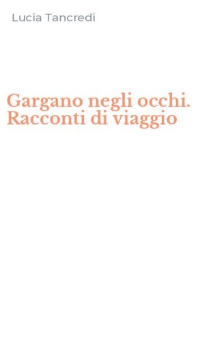 Gargano negli occhi. Racconti di viaggio