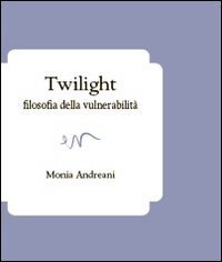 Twilight. Filosofia della vulnerabilit&agrave;