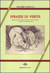 Sprazzo di verit&agrave;. Saggio sulle peculiarit&agrave; della civilt&agrave; moderna e annessi componimenti