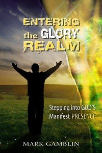Entering the Glory Realm. Stepping into God's Manifest Presence