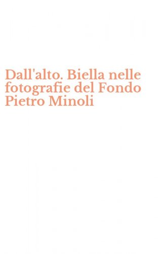 Dall'alto. Biella nelle fotografie del Fondo Pietro Minoli