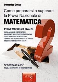 COME PREPARARSI A SUPERARE LA PROVA NAZIONALE DI MATEMATICA PER IL BIENNIO DELLE