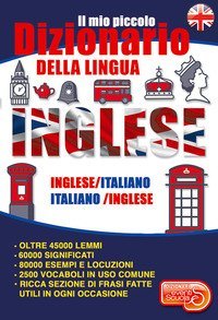 Il mio piccolo dizionario della lingua inglese. Dizionario inglese-italiano italiano-inglese dalle elementari alla terza et&agrave;