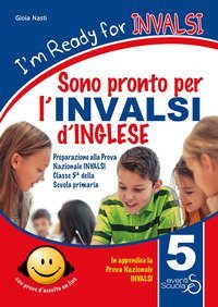 I'm ready for INVALSI. Sono pronto per l'INVALSI di inglese. Preparazione alla prova nazionale invalsi classe 5&ordf; scuola primaria