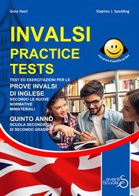 INVALSI practice tests. Test ed esercitazioni per le prove INVALSI di inglese secondo le nuove normative ministeriali. Per la 5&ordf; classe delle Scuole superiori