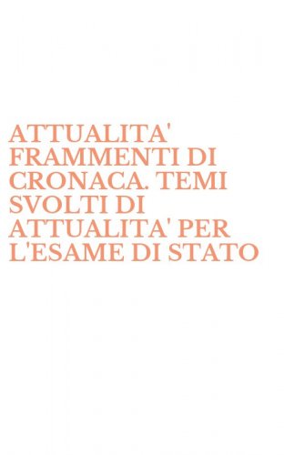 ATTUALITA' FRAMMENTI DI CRONACA. TEMI SVOLTI DI ATTUALITA' PER L'ESAME DI STATO