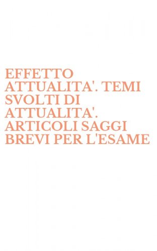 EFFETTO ATTUALITA'. TEMI SVOLTI DI ATTUALITA'. ARTICOLI SAGGI BREVI PER L'ESAME