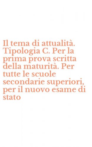Il tema di attualit&agrave;. Tipologia C. Per la prima prova scritta della maturit&agrave;. Per tutte le scuole secondarie superiori, per il nuovo esame di stato