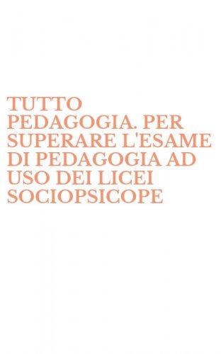 TUTTO PEDAGOGIA. PER SUPERARE L'ESAME DI PEDAGOGIA AD USO DEI LICEI SOCIOPSICOPE