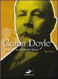 Conan Doyle. L'uomo che invent&ograve; Sherlock Holmes