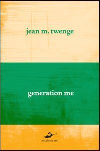 Generation me. Perch&eacute; i giovani di oggi sono pi&ugrave; sicuri di s&eacute;, hanno pi&ugrave; diritti e sono pi&ugrave; infelici che mai