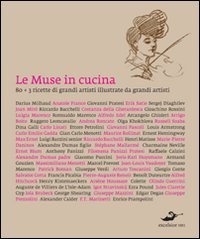 Le muse in cucina. Ottanta ricette di grandi artisti illustrate da grandi artisti