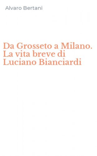 Da Grosseto a Milano. La vita breve di Luciano Bianciardi
