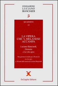 La vipera che 'l melanese accampa. Luciano Bianciardi Grosseto e &laquo;La vita agra&raquo;. Due Giornate di studio per i 50 anni de &laquo;La vita agra&raquo;...