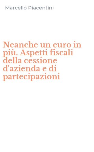 Neanche un euro in pi&ugrave;. Aspetti fiscali della cessione d'azienda e di partecipazioni