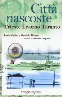 Citt&agrave; nascoste. Trieste Livorno Taranto