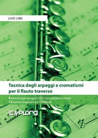 Tecnica degli arpeggi e cromatismi per il flauto traverso. 8 esercizi sugli arpeggi in tutti i toni maggiori e minori. 12 esercizi progressivi sui cromatismi