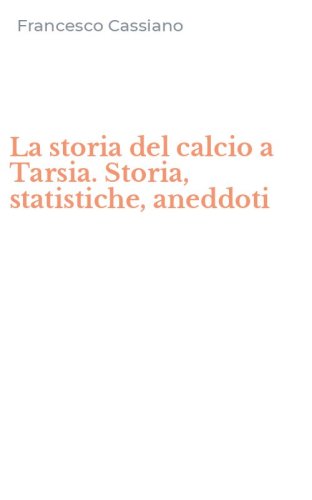 La storia del calcio a Tarsia. Storia, statistiche, aneddoti