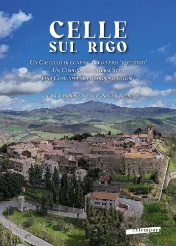 Celle sul Rigo. Un castello di confine tra diversi &laquo;potentati&raquo;, un comune tra diversi Stati, una comunit&agrave; tra memoria e futuro