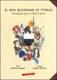 Il mio quaderno di storia. Passeggiate per la citt&agrave; di Siena
