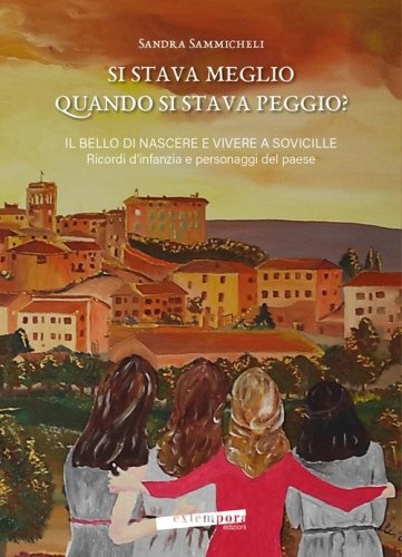 Si stava meglio quando si stava peggio? Il bello di nascere e vivere a Sovicille. Ricordi d'infanzia e personaggi del paese