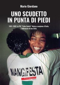 Uno scudetto in punta di piedi. 1991-1992: la PVF &laquo;Calia Salotti&raquo; Matera campione d'Italia. L'abbraccio di una citt&agrave;