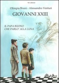 Giovanni XXIII. Il papa buono che parl&ograve; alla luna