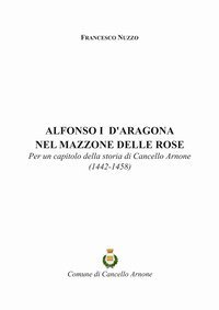 Alfonso I d'Aragona nel Mazzone delle Rose. Per un capitolo della storia di Cancello Arnone (1442-1458)