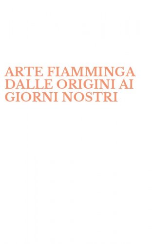 ARTE FIAMMINGA DALLE ORIGINI AI GIORNI NOSTRI