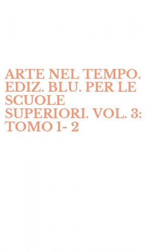ARTE NEL TEMPO. EDIZ. BLU. PER LE SCUOLE SUPERIORI. VOL. 3: TOMO 1-2
