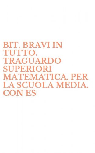 BIT. BRAVI IN TUTTO. TRAGUARDO SUPERIORI MATEMATICA. PER LA SCUOLA MEDIA. CON ES