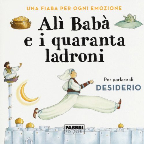 Al&igrave; Bab&agrave; e i quaranta ladroni. Una fiaba per ogni emozione