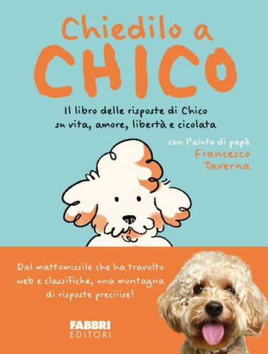 Chiedilo a Chico. Il libro delle risposte di Chico su vita, amore, libert&agrave; e cicolata