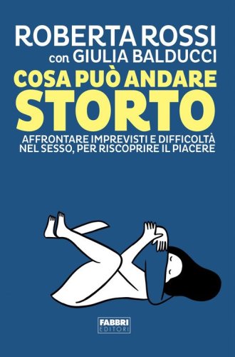 Cosa pu&ograve; andare storto. Affrontare imprevisti e difficolt&agrave; nel sesso, per riscoprire il piacere