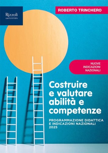 Costruire e valutare abilit&agrave; e competenze. Programmazione didattica e Indicazioni Nazionali 2025