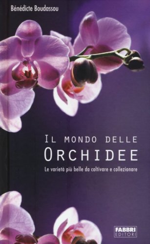 Il mondo delle orchidee. Le variet&agrave; pi&ugrave; belle da coltivare e collezionare