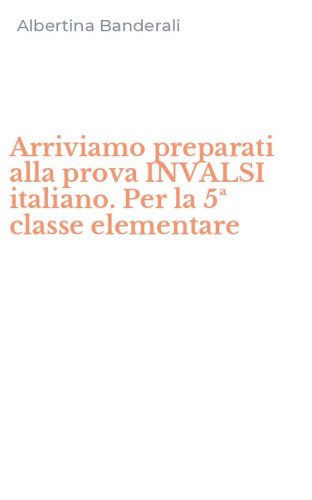 Arriviamo preparati alla prova INVALSI italiano. Per la 5&ordf; classe elementare