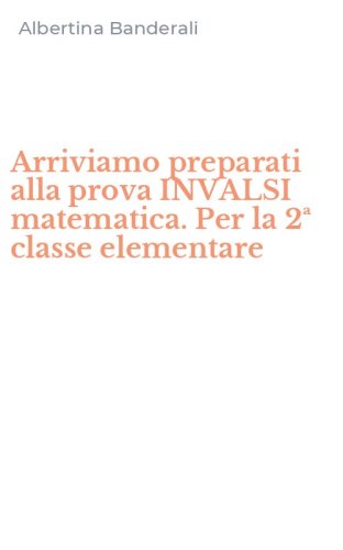 Arriviamo preparati alla prova INVALSI matematica. Per la 2&ordf; classe elementare
