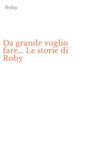 Da grande voglio fare... Le storie di Roby