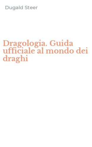 Dragologia. Guida ufficiale al mondo dei draghi