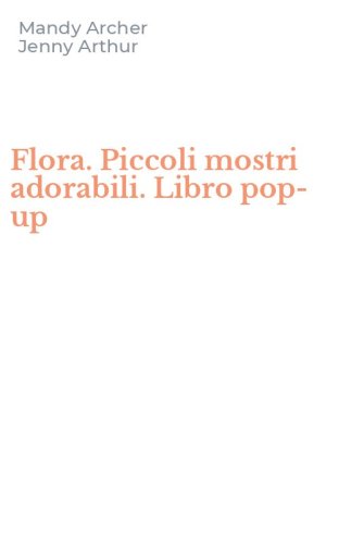 Flora. Piccoli mostri adorabili. Libro pop-up