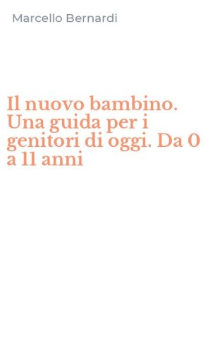 Il nuovo bambino. Una guida per i genitori di oggi. Da 0 a 11 anni