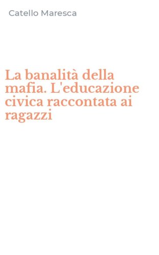 La banalit&agrave; della mafia. L'educazione civica raccontata ai ragazzi