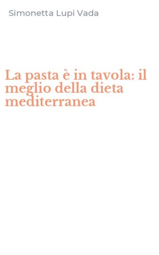 La pasta &egrave; in tavola: il meglio della dieta mediterranea