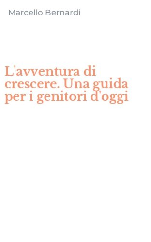 L'avventura di crescere. Una guida per i genitori d'oggi