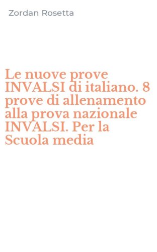 Le nuove prove INVALSI di italiano. 8 prove di allenamento alla prova nazionale INVALSI. Per la Scuola media